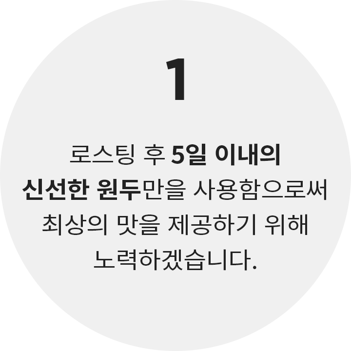 일관성 있는 커피 품질 유지를 위해 직접 로스팅한 최고급 원두를 최첨단 설비로 관리하고 있습니다.